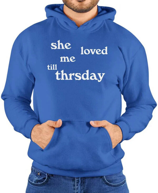 She Loved Me Till Thursday Hoodie