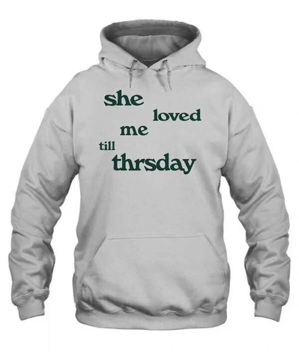 She Loved Me Till Thursday Hoodie